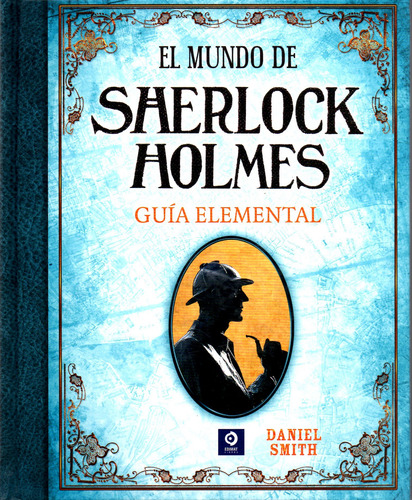 El Mundo De Sherlock Holmes. Guia Elemental
