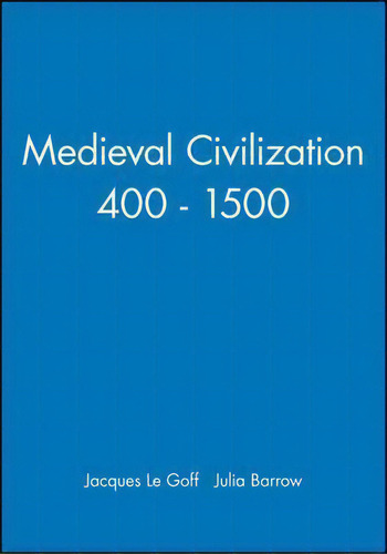 Medieval Civilization 400 - 1500, De Jacques Le Goff. Editorial John Wiley Sons Ltd, Tapa Blanda En Inglés