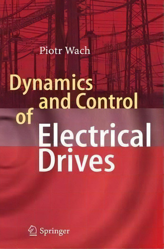 Dynamics And Control Of Electrical Drives, De Piotr Wach. Editorial Springer Verlag Berlin Heidelberg Gmbh Co Kg, Tapa Blanda En Inglés