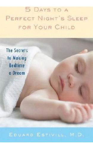 5 Days To A Perfect Night's Sleep For Your Child: The Secrets To Making Bedtime A Dream, De Eduard Estivill., Vol. 1. Editorial Random House Usa Inc, Tapa Blanda En Inglés