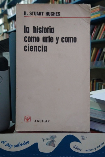 La Historia Como Arte Y Como Ciencia - Stuart Hughes 