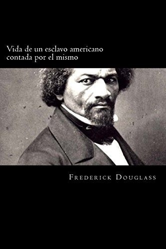 Vida De Un Esclavo Americano Contada Por El Mismo (edicion En Español), De Frederick Douglass. Editorial Createspace Independent Publishing Platform, Tapa Blanda En Español, 2018