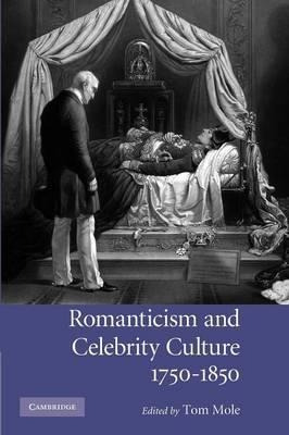Romanticism And Celebrity Culture, 1750-1850 - Tom Mole
