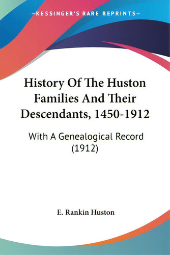 History Of The Huston Families And Their Descendants, 1450-1912: With A Genealogical Record (1912), De Huston, E. Rankin., Vol. 1. Editorial Kessinger Pub Llc, Tapa Blanda En Inglés