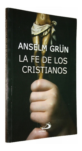 La Fe De Los Cristianos - Anselm Grun - San Pablo