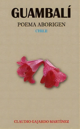 Guambali : Poema Aborigen, De Gladys Patricia Gajardo Zurita Segun. Editorial Createspace Independent Publishing Platform, Tapa Blanda En Español