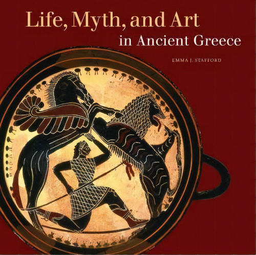 Life, Myth, And Art In Ancient Greece, De Emma Stafford. Editorial J Paul Getty Museum, Tapa Blanda En Inglés