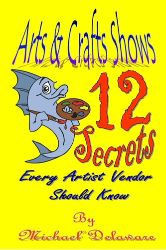 Libro: Arts & Crafts Shows: 12 Secrets Every Artist Vendor S