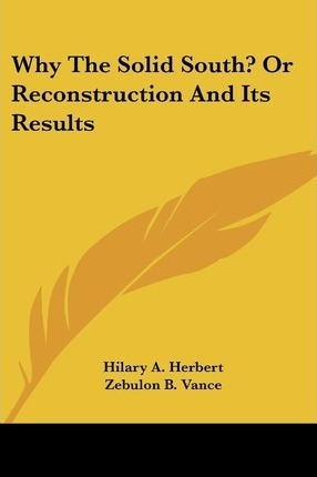 Why The Solid South? Or Reconstruction And Its Results - ...