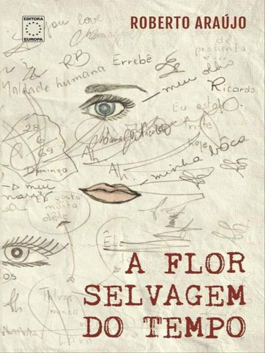 A Flor Selvagem Do Tempo, De Araujo, Roberto. Editora Europa, Capa Mole, Edição 1ª Edição - 2019 Em Português