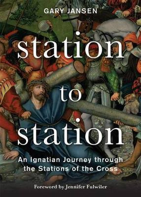 Station To Station : An Ignatian Journey Through The Stat...