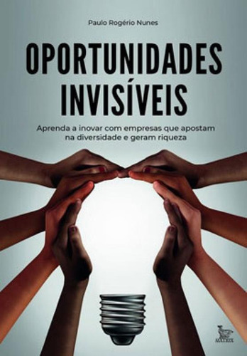 Oportunidades Invisíveis: Aprenda A Inovar Com Empresas Que Apostam Na Diversidade E Geram Riquezas, De Nunes, Paulo Rogério. Editora Matrix, Capa Mole Em Português