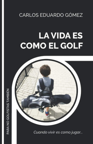 Libro: La Vida Es Como El Golf: Cuando Vivir Es Como Jugar