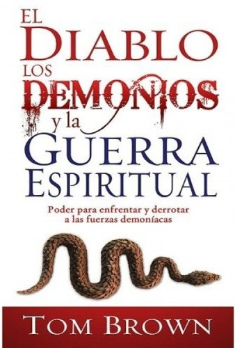 El Diablo, los Demonios y la Guerra Espiritual, de Tom Brown. Editorial WHITAKER HOUSE en español