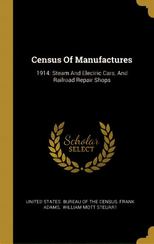 Census Of Manufactures: 1914: Steam And Electric Cars, And Railroad Repair Shops, De United States Bureau Of The Census. Editorial Wentworth Pr, Tapa Dura En Inglés