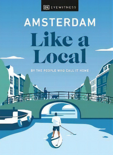 Amsterdam Like A Local : By The People Who Call It Home, De Dk Eyewitness. Editorial Dorling Kindersley Ltd, Tapa Dura En Inglés