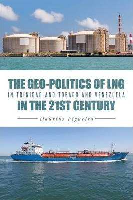 Libro The Geo-politics Of Lng In Trinidad And Tobago And ...