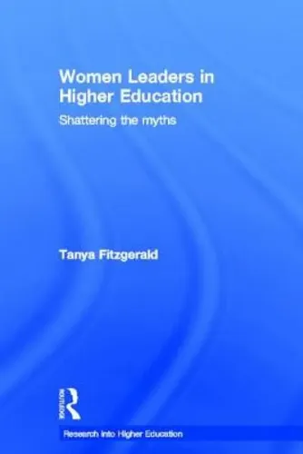 Women Leaders In Higher Education: Shattering The Myths: Shattering The ...