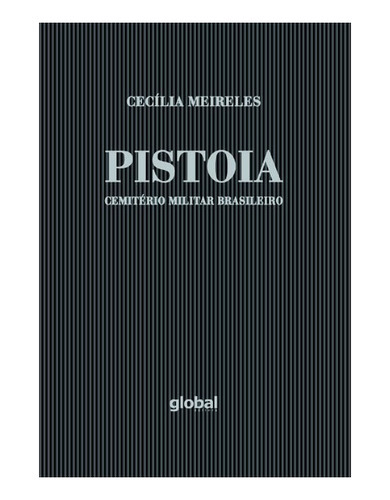 Pistoia, Cemitério Militar Brasileiro: Pistoia, Cemitério Militar Brasileiro, De Meireles, Cecília. Editora Global, Capa Mole, Edição 1 Em Português