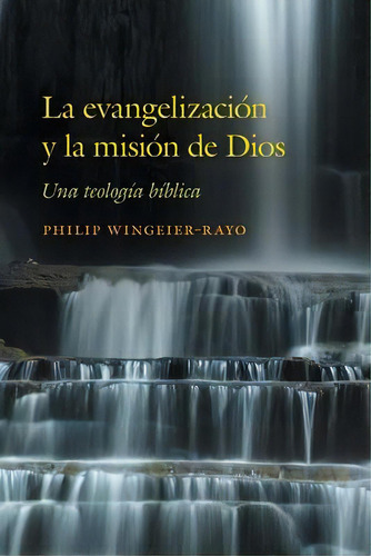 La Evangelizacion Y La Mision De Dios : Una Teologia Biblica, De Philip Wingeier-rayo. Editorial Foundery Books, Tapa Blanda En Español