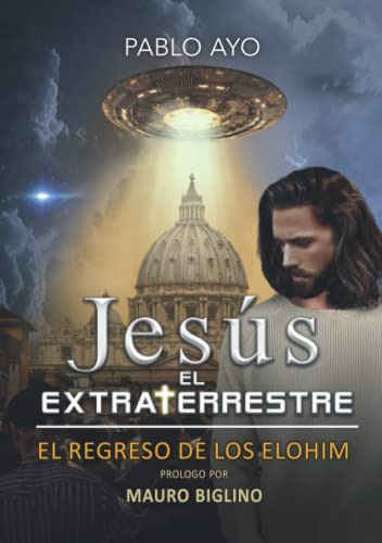 Jesus El Extraterrestre: El Regreso De Los Elohim