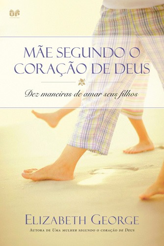 Mãe segundo o coração de Deus: Dez maneiras de amar seus filhos, de George, Elizabeth. Editora Hagnos Ltda, capa mole em português, 2006