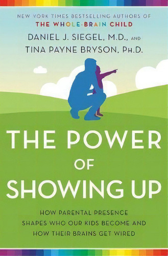 The Power Of Showing Up : How Parental Presence Shapes Who Our Kids Become And How Their Brains G..., De Daniel J. Siegel. Editorial Random House Usa Inc, Tapa Blanda En Inglés