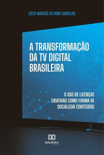 A Transformação Da Tv Digital Brasileira, De Lúcio Marcos Do Bom Selho. Editorial Dialética, Tapa Blanda En Portugués, 2021