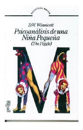 Psicoanálisis de una niña pequeña (the piggle), de Winnicott, D. W.. Serie Psicoteca Mayor Editorial Gedisa, tapa pasta blanda, edición 2 en español, 1998