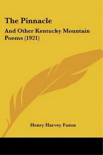 The Pinnacle : And Other Kentucky Mountain Poems (1921), De Henry Harvey Fuson. Editorial Kessinger Publishing, Tapa Blanda En Inglés