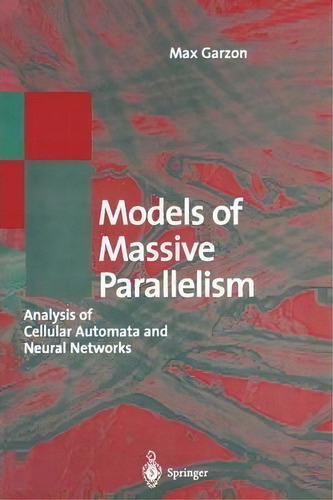 Models Of Massive Parallelism : Analysis Of Cellular Automata And Neural Networks, De Max H. Garzon. Editorial Springer-verlag Berlin And Heidelberg Gmbh & Co. Kg, Tapa Blanda En Inglés
