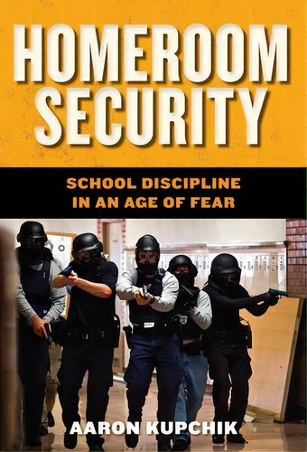 Homeroom Security : School Discipline In An Age Of Fear, De Aaron Kupchik. Editorial New York University Press, Tapa Dura En Inglés