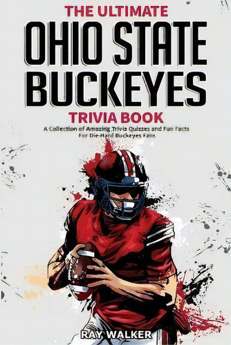 The Ultimate Ohio State Buckeyes Trivia Book : A Collection Of Amazing Trivia Quizzes And Fun Fac..., De Ray Walker. Editorial Hrp House, Tapa Blanda En Inglés