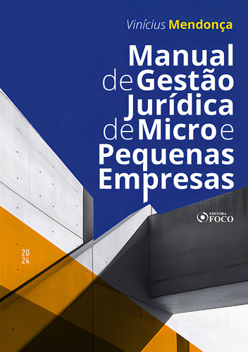 Manual De Gestão Jurídica De Micro E Pequenas Empresas - 1ª Ed - 2024, De Vinícius Mendonça., Vol. 1. Editorial Editora Foco, Capa Mole, Edição 1 Em Português, 2024