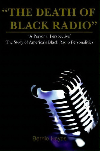 The Death Of Black Radio, De Bernie J Hayes. Editorial Iuniverse, Tapa Blanda En Inglés