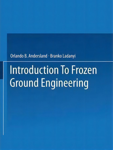 An Introduction To Frozen Ground Engineering, De Orlando B. Andersland., Vol. 1. Editorial Springer Verlag New York Inc, Tapa Blanda En Inglés