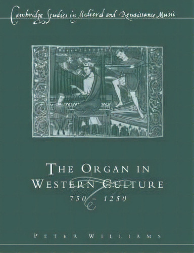 Cambridge Studies In Medieval And Renaissance Music: The Organ In Western Culture, 750-1250, De Peter Williams. Editorial Cambridge University Press, Tapa Blanda En Inglés