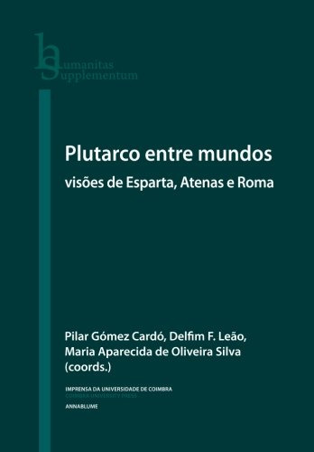 Plutarco Entre Mundos: Visões De Esparta, Atenas E Roma: Vol