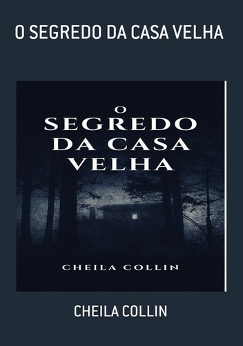 O Segredo Da Casa Velha, De Cheila Collin. Série Não Aplicável, Vol. 1. Editora Clube De Autores, Capa Mole, Edição 1 Em Português, 2021