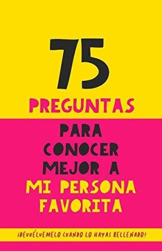 75 Preguntas Para Conocer Mejor A Mi Persona Favorita.: Un R