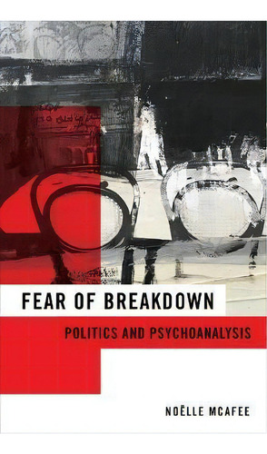 Fear Of Breakdown : Politics And Psychoanalysis, De Noelle Mcafee. Editorial Columbia University Press, Tapa Dura En Inglés