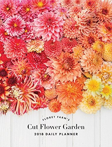 Floret Farms Cut Flower Garden 2018 Daily Planner