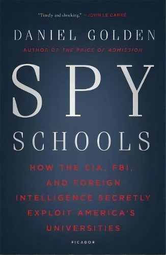 Spy Schools : How The Cia, Fbi, And Foreign Intelligence Secretly Exploit America's Universities, De Daniel Golden. Editorial St Martin's Press, Tapa Blanda En Inglés