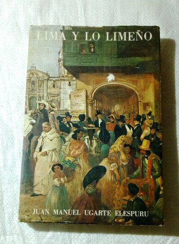 Lima Y Lo Limeño.  Juan Manuel Ugarte Elespuru.