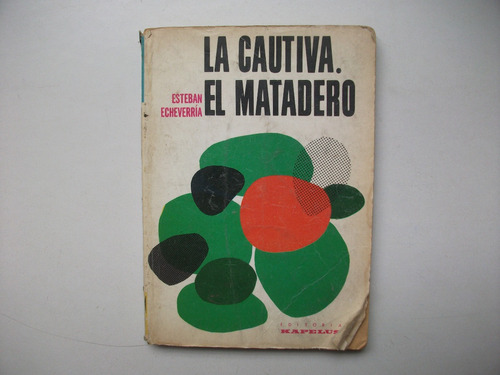 La Cautiva / El Matadero - Esteban Echeverría - Kapelusz