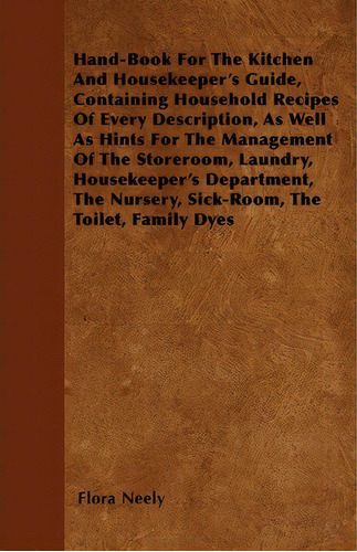 Hand-book For The Kitchen And Housekeeper's Guide, Containing Household Recipes Of Every Descript..., De Flora Neely. Editorial Read Books, Tapa Blanda En Inglés
