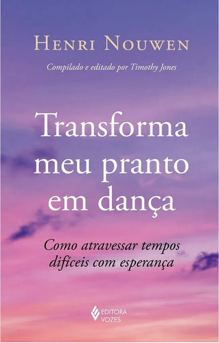 Transforma meu pranto em dança: Como atravessar tempos difíceis com esperança, de Nouwen, Heri. Editora Vozes Ltda., capa mole em português, 2020