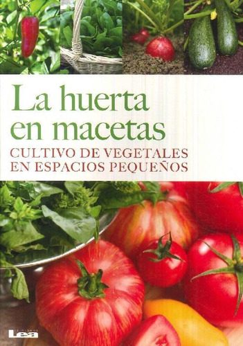 La Huerta En Macetas : Cultivo De Vegetales En Espacios Pequenos, De Liliana Gonzalez Revro. Editorial Ediciones Lea, Tapa Blanda En Español