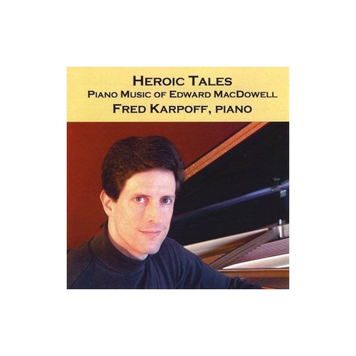 Karpoff Fred Heroic Tales Piano Music Of Edward Macdowell Cd