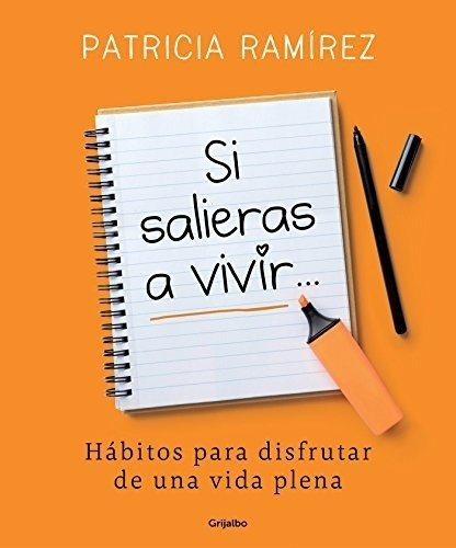 Si Salieras A Vivir...: Hábitos Para Disfrutar De Una Vida P